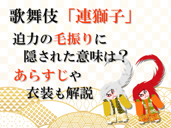 歌舞伎連獅子迫力の毛振りに隠された意味はあらすじや衣装も解説 歌舞伎の達人