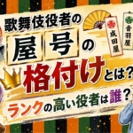 歌舞伎役者の屋号の格付けとは？ランクの高い役者は誰？