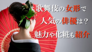 歌舞伎の女形で人気の俳優は？魅力や化粧も紹介