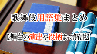 歌舞伎用語集まとめ【舞台の演出や役柄まで解説】