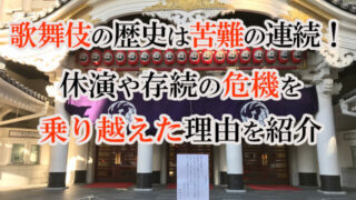 歌舞伎の歴史は苦難の連続！休演や存続の危機を乗り越えた理由を紹介