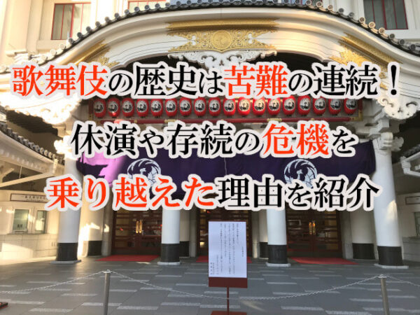 歌舞伎の歴史は苦難の連続！休演や存続の危機を乗り越えた理由を紹介