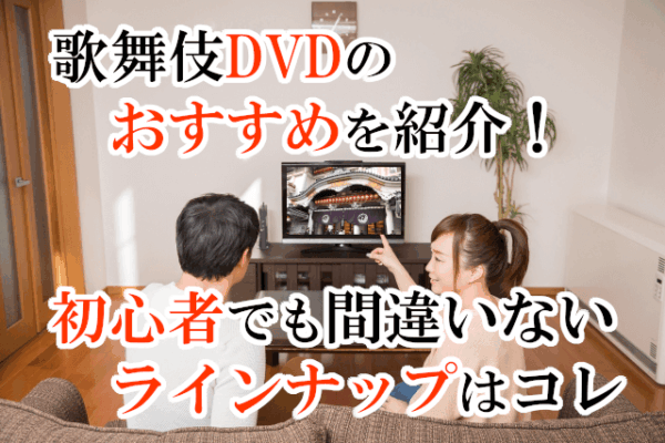 歌舞伎DVDのおすすめを紹介！初心者でも間違いないラインナップはコレ