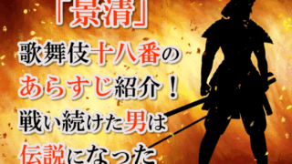「景清」歌舞伎十八番のあらすじ紹介！戦い続けた男は伝説になった