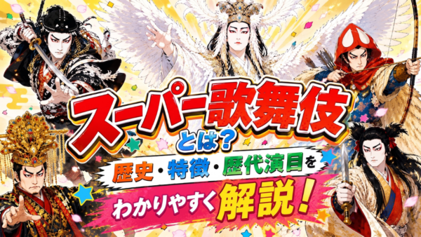 スーパー歌舞伎とは？歴史・特徴・歴代演目をわかりやすく解説！