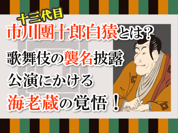 十三代目市川團十郎白猿とは？歌舞伎の襲名披露公演にかける海老蔵の覚悟！