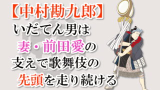2020年7月8日 2020年7月10日 【中村勘九郎】いだてん男は妻・前田愛の支えで歌舞伎の先頭を走り続ける