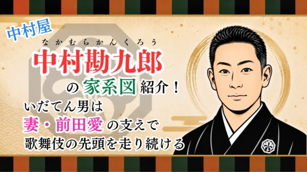 中村勘九郎の家系図紹介！いだてん男は妻・前田愛の支えで歌舞伎の先頭を走り続ける