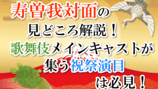 壽曽我対面の見どころ解説！歌舞伎メインキャストが集う祝祭演目は必見