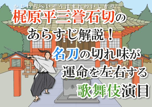 梶原平三誉石切のあらすじ解説！名刀の切れ味が運命を左右する歌舞伎演目