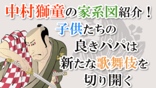 中村獅童の家系図紹介！子供たちの良きパパは新たな歌舞伎を切り開く