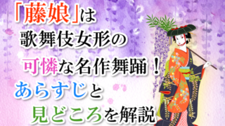 「藤娘」は歌舞伎女形の可憐な名作舞踊！あらすじと見どころを解説