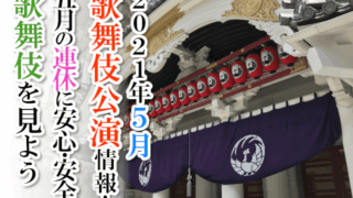 【2021年5月】歌舞伎公演情報！五月の連休に安心・安全な歌舞伎を見よう