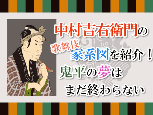 中村吉右衛門の歌舞伎家系図紹介！鬼平の夢はまだ終わらない