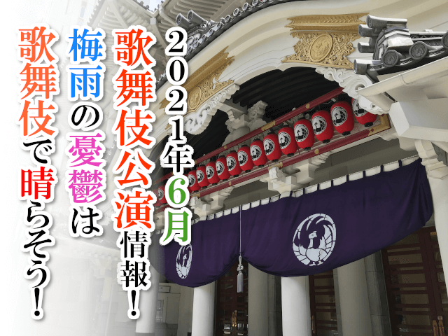 【2021年6月】歌舞伎公演情報　梅雨の憂鬱は歌舞伎で晴らそう！