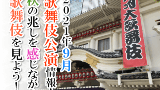 【2021年9月】歌舞伎公演情報　秋の兆しを感じながら歌舞伎を見よう！