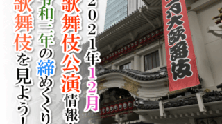 【2021年12月】歌舞伎公演情報　令和三年の締めくくりに歌舞伎を見よう！