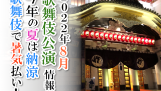 【2022年8月】歌舞伎公演情報　今年の夏は納涼歌舞伎で暑気払い！
