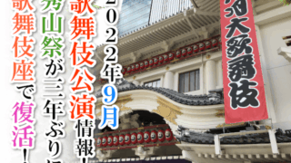 【2022年9月】歌舞伎公演情報　秀山祭が三年ぶりに歌舞伎座で復活！