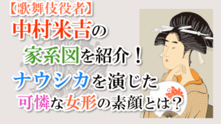 【歌舞伎役者】中村米吉の家系図紹介！　ナウシカを演じた可憐な女形の素顔とは？