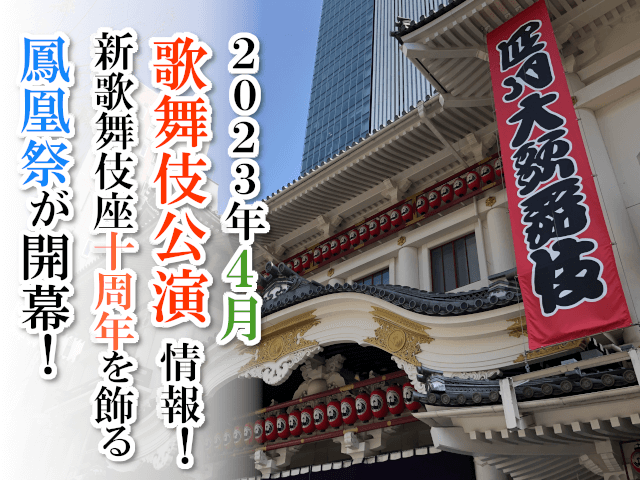 【2023年4月】歌舞伎公演情報　新歌舞伎座十周年を飾る鳳凰祭が開幕！