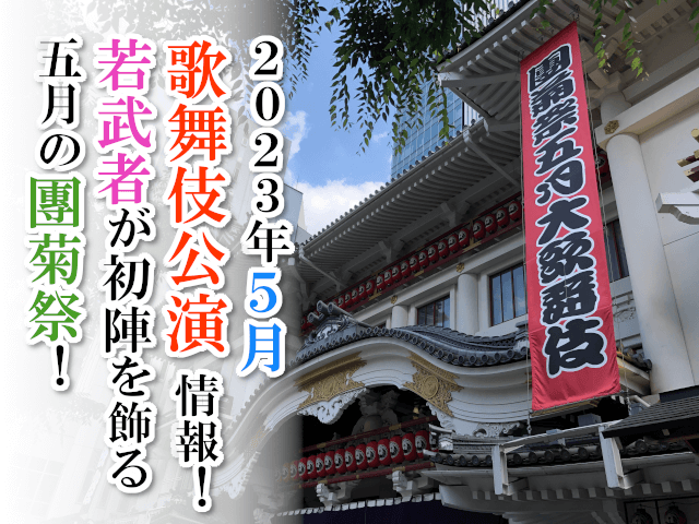 【2023年5月】歌舞伎公演情報　若武者が初陣を飾る五月の團菊祭