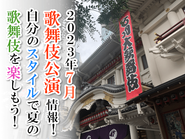 【2023年7月】歌舞伎公演情報　自分のスタイルで夏の歌舞伎を楽しもう！