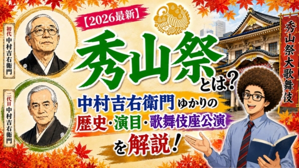 【2026最新】秀山祭とは？中村吉右衛門ゆかりの歴史・演目・歌舞伎座公演を解説