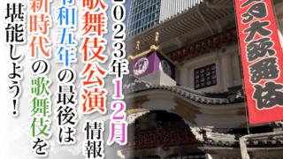 【2023年12月】歌舞伎公演情報　令和五年の最後は新時代の歌舞伎を堪能しよう！
