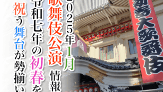 【2025年1月】歌舞伎公演情報　令和七年の初春を祝う舞台が勢揃い！