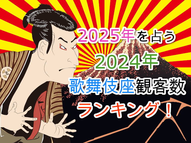 2025年を占うための2024年歌舞伎座観客数ランキング！