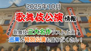 2025年10月歌舞伎公演情報　歌舞伎三大名作ラスト上演！巡業＆特別公演も盛りだくさん！
