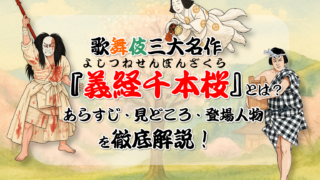 歌舞伎三大名作『義経千本桜』とは？あらすじ・みどころ・登場人物を徹底解説！