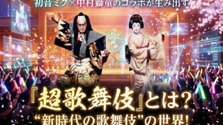 『超歌舞伎』とは？ 初音ミク×中村獅童のコラボが生み出す“新時代の歌舞伎”の世界！