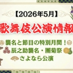 【2026年5月】歌舞伎公演情報　襲名と節目の特別月間！辰之助襲名・團菊祭・さよなら公演