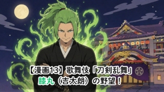 【漫画13】歌舞伎『刀剣乱舞』膝丸（上村吉太朗）の野望！