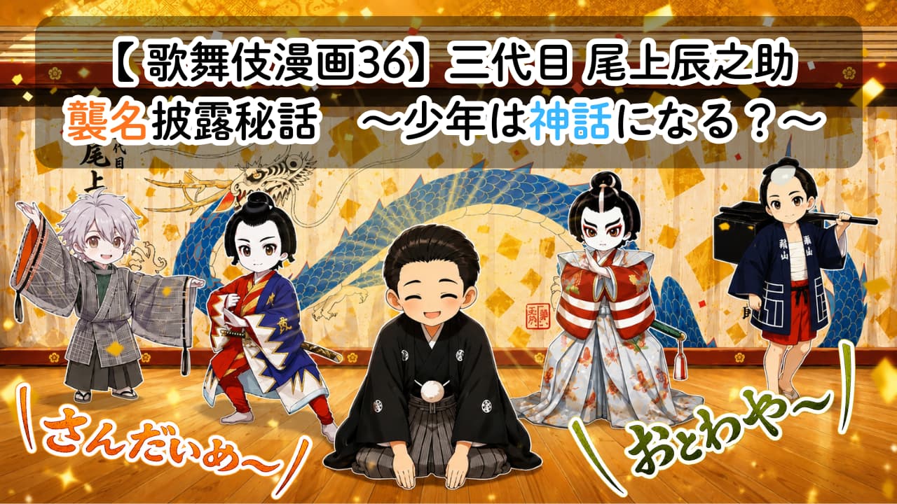【歌舞伎漫画36】三代目 尾上辰之助襲名秘話 〜少年は神話になる?〜
