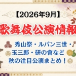 【2026年9月】歌舞伎公演情報｜秀山祭・ルパン三世・玉三郎・研の會など秋の注目公演まとめ