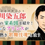 市川染五郎の家系図を紹介！クールなプリンスが秘める熱き歌舞伎魂とは？