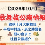 【2026年10月】歌舞伎公演情報｜錦秋十月大歌舞伎・平成中村座・辰之助襲名・研の會まで注目公演紹介！